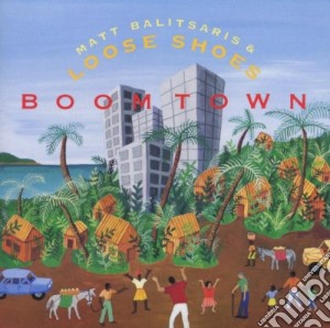 Matt Balitsaris & Loose Shoes - Boomtown cd musicale di Matt balitsaris & lo