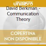 David Berkman - Communication Theory cd musicale di David Berkman