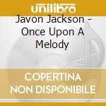 Javon Jackson - Once Upon A Melody cd musicale di Javon Jackson