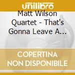 Matt Wilson Quartet - That's Gonna Leave A Mark cd musicale di MATT WILSON QUARTET