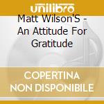 Matt Wilson'S - An Attitude For Gratitude cd