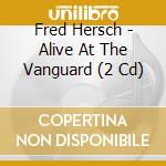Fred Hersch - Alive At The Vanguard (2 Cd) cd musicale di Fred Hersch