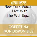 New York Voices - Live With The Wdr Big Band Cologne cd musicale di New York Voices