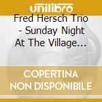 Fred Hersch Trio - Sunday Night At The Village Vanguard cd musicale di Fred Hersch Trio