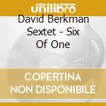 David Berkman Sextet - Six Of One cd musicale di David Berkman