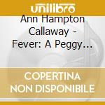 Ann Hampton Callaway - Fever: A Peggy Lee Celebration! cd musicale