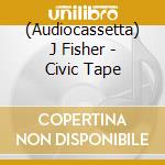 (Audiocassetta) J Fisher - Civic Tape cd