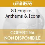 80 Empire - Anthems & Icons cd