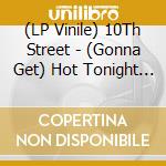 (LP Vinile) 10Th Street - (Gonna Get) Hot Tonight B/W Hot Tonight (Part Ii) vinile