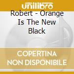Robert - Orange Is The New Black cd