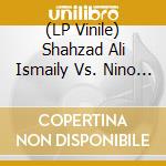(LP Vinile) Shahzad Ali Ismaily Vs. Nino Lento Es Fuego - Ahora Contra El Resto De Los Tiempos Vol. 1 vinile