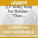 (LP Vinile) Rose For Bohdan - 'Then Everybody Hugged 'Racism Is God.'' vinile