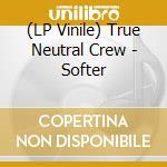 (LP Vinile) True Neutral Crew - Softer vinile