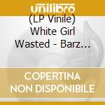 (LP Vinile) White Girl Wasted - Barz Simpson (Feat. Mf Doom & Jay Electronica) lp vinile