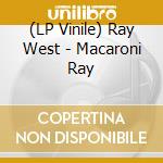 (LP Vinile) Ray West - Macaroni Ray vinile
