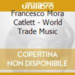 Francesco Mora Catlett - World Trade Music cd