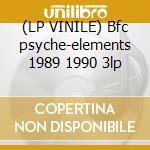 (LP VINILE) Bfc psyche-elements 1989 1990 3lp cd