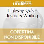 Highway Qc's - Jesus Is Waiting cd