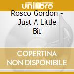 Rosco Gordon - Just A Little Bit cd