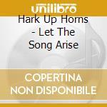 Hark Up Horns - Let The Song Arise cd