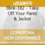 Blink-182 - Take Off Your Pants & Jacket cd