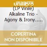 (LP Vinile) Alkaline Trio - Agony & Irony.. -Ltd- (2 Lp) lp vinile di Alkaline Trio