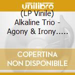 (LP Vinile) Alkaline Trio - Agony & Irony.. -Ltd- (2 Lp) vinile