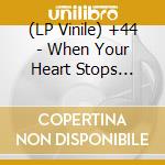 (LP Vinile) +44 - When Your Heart Stops Beating (Coloured) lp vinile di +44