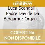 Luca Scandali - Padre Davide Da Bergamo: Organ Symphonies Vol.1 cd musicale di Scandali, Luca