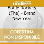 Bottle Rockets (The) - Brand New Year cd musicale di BOTTLE ROCKETS