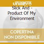 Slick And - Product Of My Environment cd
