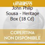 John Philip Sousa - Heritage Box (18 Cd) cd musicale di John Philip Sousa