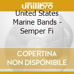 United States Marine Bands - Semper Fi cd musicale di United States Marine Bands