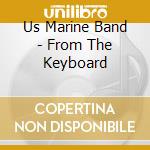 Us Marine Band - From The Keyboard cd musicale di Colburn/us Marine Band