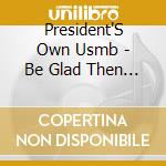 President'S Own Usmb - Be Glad Then America cd musicale di President'S Own Usmb