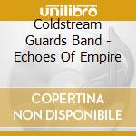 Coldstream Guards Band - Echoes Of Empire cd