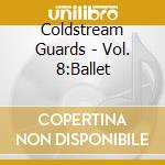 Coldstream Guards - Vol. 8:Ballet cd