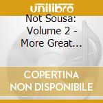 Not Sousa: Volume 2 - More Great Marches cd musicale di Not Sousa: Volume 2