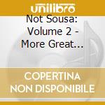Not Sousa: Volume 2 - More Great Marches cd