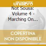 Not Sousa: Volume 4 - Marching On ..More Great Marches cd