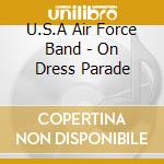 U.S.A Air Force Band - On Dress Parade cd musicale di U.S.A Air Force Band