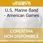 U.S. Marine Band - American Games cd musicale di U.S. Marine Band