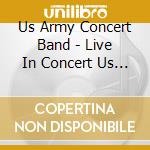 Us Army Concert Band - Live In Concert Us Army Concer cd