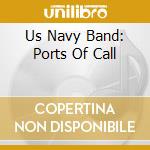 Us Navy Band: Ports Of Call cd