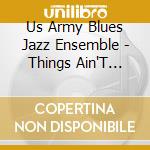 Us Army Blues Jazz Ensemble - Things Ain'T What They Used To cd