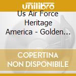 Us Air Force Heritage America - Golden Age Of The Concert Band cd musicale di Us Air Force Heritage America