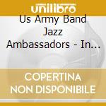 Us Army Band Jazz Ambassadors - In Concert cd musicale di Us Army Band Jazz Ambassadors