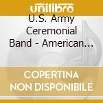 U.S. Army Ceremonial Band - American Spirit cd musicale di U.S. Army Ceremonial Band