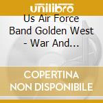 Us Air Force Band Golden West - War And Remembrance cd musicale di Us Air Force Band Golden West
