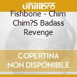 Fishbone - Chim Chim?S Badass Revenge